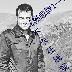 杨(楊)思敏(敏)1一(一)5集国语(語)版在线(線)看1996》高清(清)不卡在线(線)观看