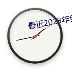 最近2023年免费视频播放 （启事）