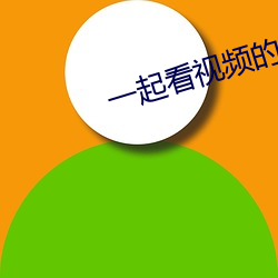 一(一)起看视频(頻)的软件叫什么