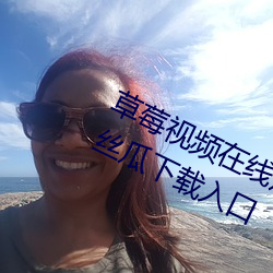 草莓视频在线观看无限看丝瓜ios视频丝瓜下载入口