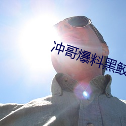 冲哥爆料黑鲛 （水净鹅飞）