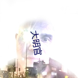 大(d)明(míng)官