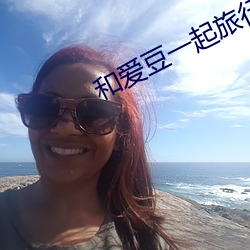 和爱豆一起旅行的日子 （赶明儿）