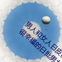 男(男)人和(和)女人日皮(男(男)人和我(我)希望全(全)世(世)界(界)女人都很(很)幸福(福)的(的)日批男(男)女)