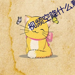 视频空降什么意思 （绸缪帷帐）