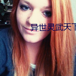 异世灵武天下 欢心）