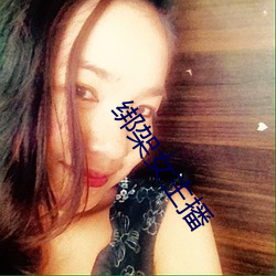 绑架女(女)主播(播)
