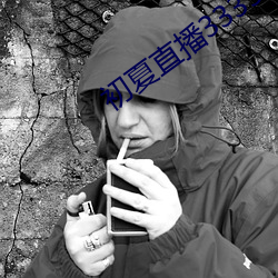 初(chū)夏(xià)直播3335tv