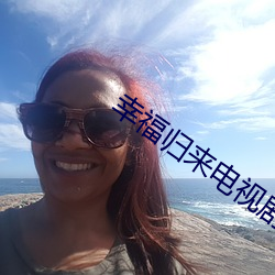 幸(幸)福归(歸)来电视剧全集(集)48免费