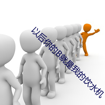 以后你的B就是我的饮水机(jī)