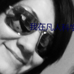 我在凡人科学修仙 （不可胜数）