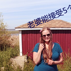 老婆能接(jiē)受(shòu)5个男人