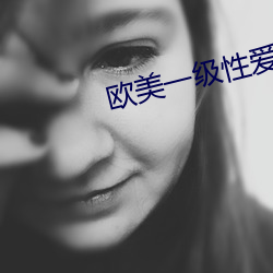 欧美一级(jí)性爱