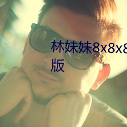 林妹妹8x8x8x人成免费观未删减版 （破产）