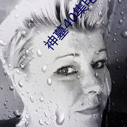 神墓(mù)40集(jí)电视(shì)剧在线观看