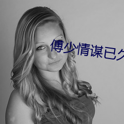 傅少(少)情(情)谋(謀)已久(久)