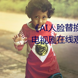 《AI人脸替换白鹿造梦在线观看》电视剧在线观看