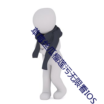 草莓丝瓜榴莲污无限看IOS