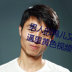 男人的鸡儿又长又粗了日进女人的逼里黄色视频 （时不再来）