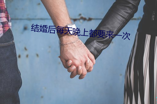 结婚后每天晚上都要来一次