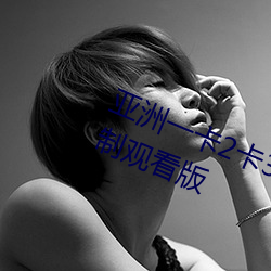 亞洲一卡2卡3卡4卡5卡精品貼無限制觀看版