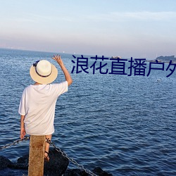 浪(làng)花直播户外