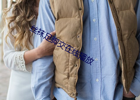 丝袜足脚(jiǎo)交在线播(bō)放