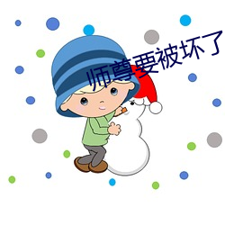 师(師)尊(尊)要被坏了(了)by谦(謙)野(野)