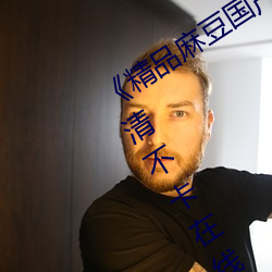 《精品麻豆国产乱码一区二区三区》高清不卡在线观看