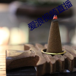 爱浪视频直播 （感人心脾）