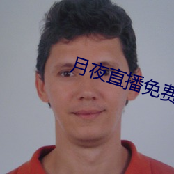 月夜直播免(免)费完整(整)版观(觀)看