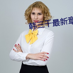 韩三千最新章节小(xiǎo)说