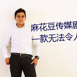 麻花(花)豆传媒剧(劇)国(國)产MV在线(線)观看(看):一款无法令(令)人拒绝的追剧(劇)利器