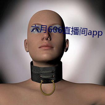 六月606直播间app