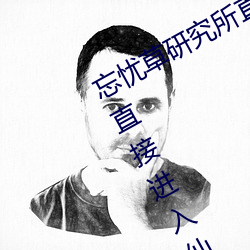 忘忧(yōu)草研究所直接进入(忘(wàng)忧草(cǎo)研究所直(zhí)接进入仙踪林)