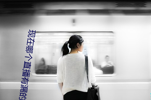 现在哪个直(zhí)播有(yǒu)漏(lòu)的