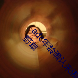 adc年龄确认未满十八岁欢迎大驾光临请点此进入野草