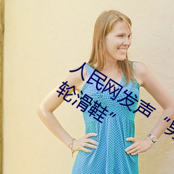 人民(民)网发声(聲)“男(男)生和女生一起差(差)差(差)30分(分)轮滑鞋”