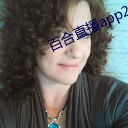 百合直播(播)app2021