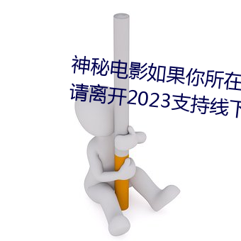 神秘电影如果你所在的国家禁止请离开2023支持线下见面