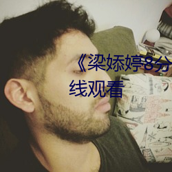 《梁婖婷8分59秒在线看》高清在线寓目