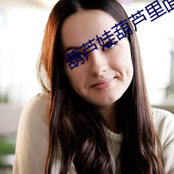 葫芦娃葫芦里(l)面不(b)卖(mài)药(yào)