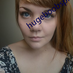 hugeboobspics巨大