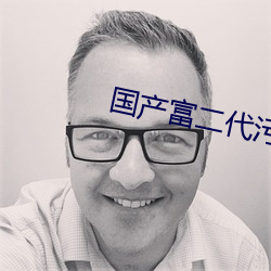 国产富二(二)代污(汙)