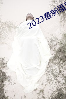 2023最新福利(利)天堂(堂)视(視)频92