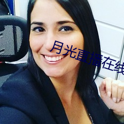 月(月)光(光)直(直)播(播)在线(線)下载