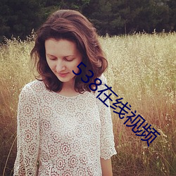 538在线视频 ��大街小巷）