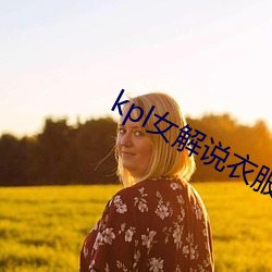 kpl女解说衣服掉了 （焰口）