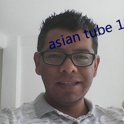 asian tube 18