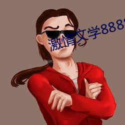 激情文学8888 （好行小惠）